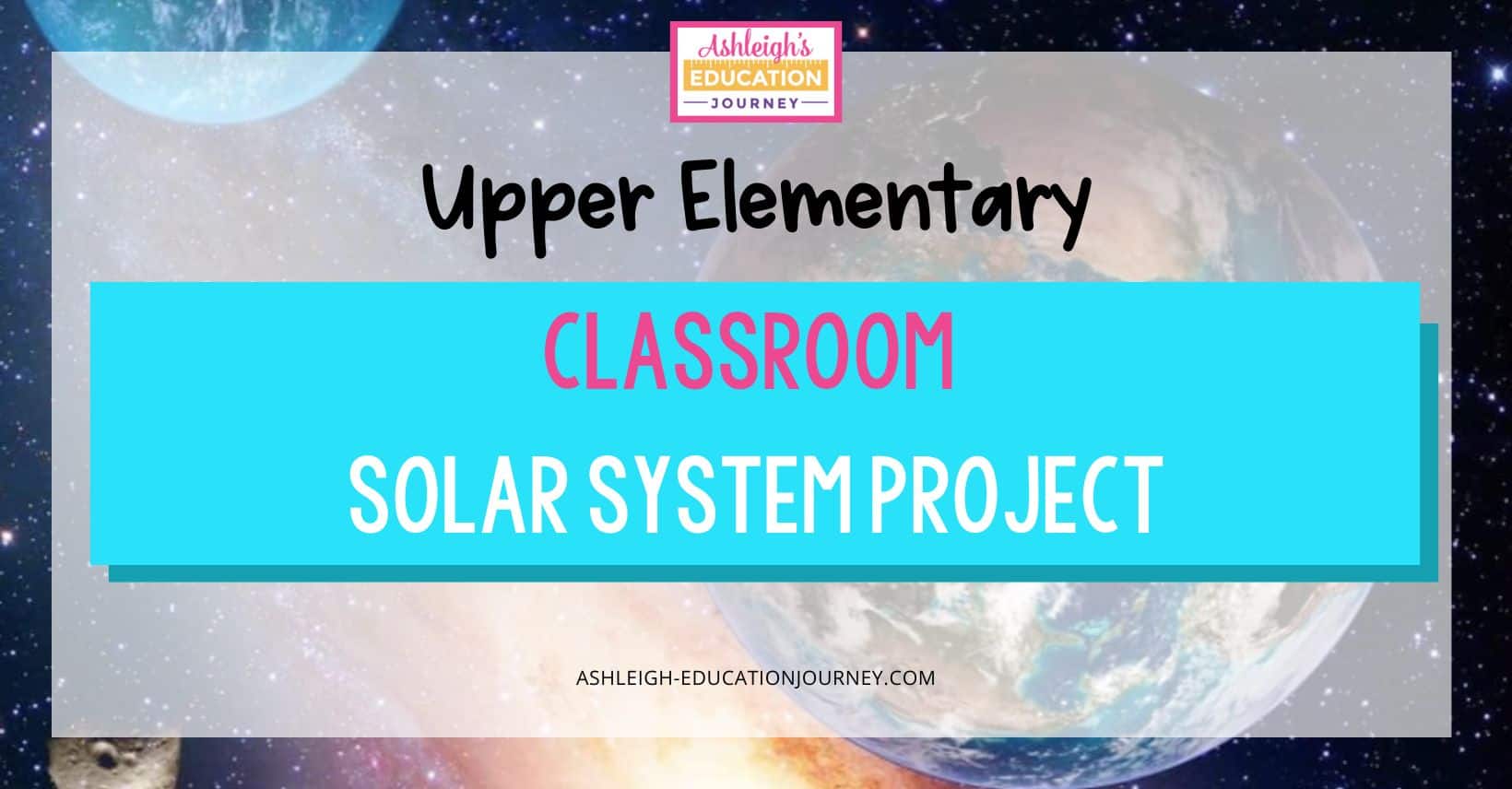 Classroom Solar System Project - Ashleigh's Education Journey